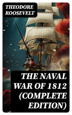 the naval war of 1812 (complete edition) (ebook)-theodore roosevelt-8596547751366