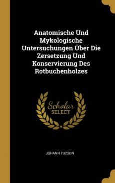 anatomische und mykologische untersuchungen uber die zersetzung und konservierung des rotbuchenholzes-9780274017966