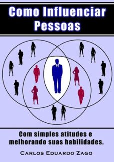 como influenciar pessoas (ebook)-carlos eduardo zago-9781310289866