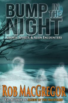 bump in the night - ghosts, spirits and alien encounters (ebook)-rob macgregor-9781310943966