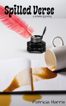 spilled verse (ebook)-patricia harris-9781386015666