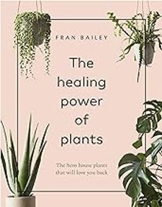 the healing power of plants: the hero house plants that love you back-fran bailey-9781529104066