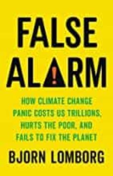 false alarm: how climate change panic costs us trillions, hurts the poor, and fails to fix the planet-9781541647466