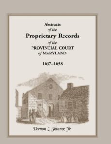 abstracts of the proprietary records of the provincial court of maryland 16371658-9781585497966