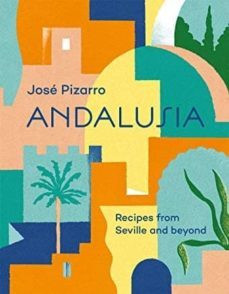 andalusia: recipes from seville and beyond-jose pizarro-9781784882266