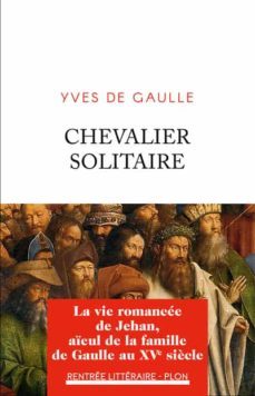 chevalier solitaire : la vie romancee de jehan, aieul de la famille de gaulle-yves de gaulle-9782259306966