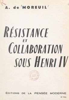 resistance et collaboration sous henri iv (ebook)-andré de moreuil-9782307401766
