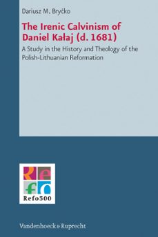 the irenic calvinism of daniel kalaj (d. 1681) (ebook)-dariusz m. brycko-9783647550466