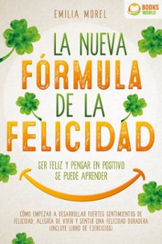 la nueva formula de la felicidad - ser feliz y pensar en positivo se puede aprender: como desarrollar fuertes y duraderos sentimientos de felicidad, y alegria de vivir (incluye libro de ejercicios) (ebook)-emilia morel-9783757623166