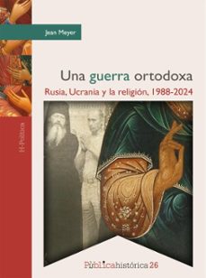 una guerra ortodoxa: rusia, ucrania y la religion, 1988-2024 (ebook)-jean meyer-9786075904566