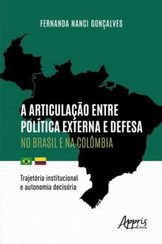 a articulaço entre politica externa e defesa no brasil e na colombia: trajetoria institucional e autonomia decisoria (ebook)-fernanda nanci gonçalves-9786525010366