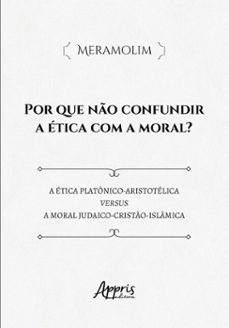 por que no confundir a etica com a moral? etica platonico-aristotelica versus a moral judaico-crist-islamica (ebook)-9786525088266