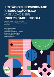 o estagio supervisionado em educaço fisica na relaço entre universidade e escola - vol. 08 (ebook)-dijnane vedovatto-paula batista-elisângela venâncio ananias-9786525175966