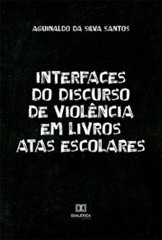 interfaces do discurso de violencia em livros atas escolares (ebook)-aguinaldo da silva santos-9786525270166