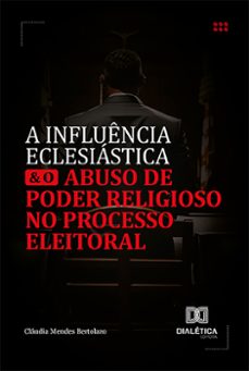 a influencia eclesiastica e o abuso de poder religioso no processo eleitoral (ebook)-cláudia mendes bertolazo-9786527002666
