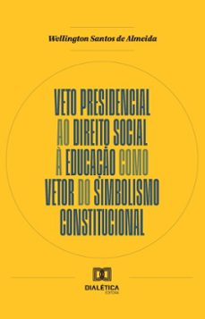 veto presidencial ao direito social a educaço como vetor do simbolismo constitucional (ebook)-wellington santos de almeida-9786527051466