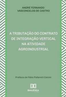 a tributaço do contrato de integraço vertical na atividade agroindustrial (ebook)-andré fernando vasconcelos de castro-9786527073666