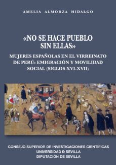 no se hace pueblo sin ellas : mujeres españolas en el virreinato de peru : emigracion y movilidad social (siglos xvi-xvii)-amelia almorza hidalgo-9788400104566