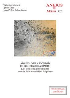 arqueologia y sociedad de los espacios agrarios: en busca de la gente invisible a traves de la materialidad del paisaje-9788400107666