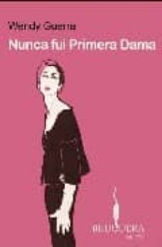 nunca fui primera dama-wendy guerra-9788402420466