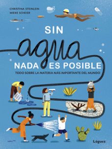 sin agua, nada es posible: todo sobre la materia mas importante del mundo-christina steinlein-9788412158366