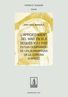 l aprofitament del mar en els segles xvi i xvii: estudi comparatiu de les almadraves de la corona d arago-judit vidal bonavila-9788413030166