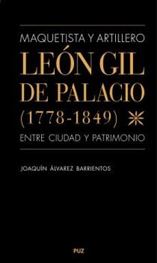 maquetista y artillero. leon gil de palacio (1778-1849), entre ciudad y patrimonio-joaquin alvarez barrientos-9788413404066