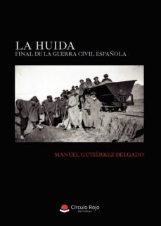 la huida. final de la guerra civil española.-manuel gutierrez delgado-9788413631066