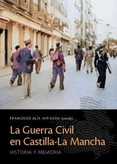 la guerra civil en castilla-la mancha. historia y memoria-francisco alia miranda-9788413699066
