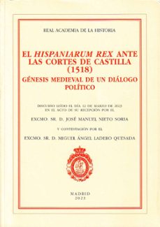 hispaniarum rex ante las cortes de castilla (1518), el genesis medieval de un dialogo politico-9788415069966