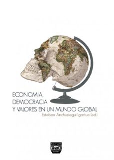 economia, democracia y valores de un mundo global-esteban anchustegui igartua-9788415271666