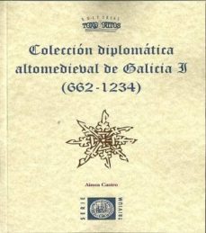 coleccion diplomatica altomedieval de galicia i (662-1234)-ainoa castro-9788415400066