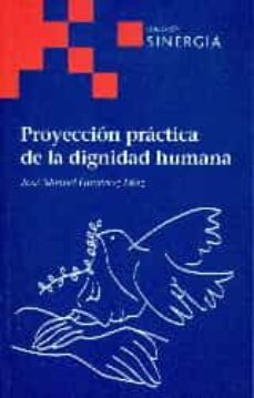 proyeccion practica de la dignidad humana-jose manuel gutierrez diaz-9788415809166