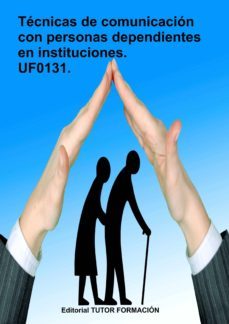 uf0131 - tecnicas de comunicacion con personas dependientes en instituciones-miguel angel ladron jimenez-9788416482566