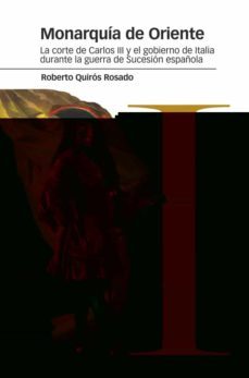 monarquia de oriente: la corte de carlos iii y el gobierno de italia durante la guerra de sucesion española-roberto quiros rosado-9788416662166