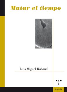 matar el tiempo-luis miguel rabanal rabanal-9788417140366