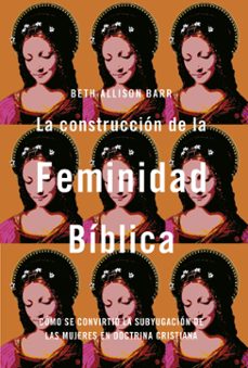 la construccion de la feminidad biblica: como se convirtio la subyugacion de las mujeres en doctrina cristiana (ebook)-beth allison barr-9788419055866