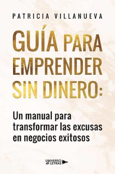 guia para emprender sin dinero: un manual para transformar las excusas en negocios exitosos-patricia villanueva-9788419391766