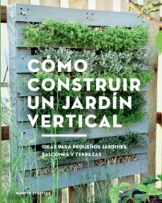 como construir un jardin vertical: ideas para pequeños jardines, balcones y terrazas-martin staffler-9788425230066
