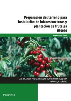 (uf0010) preparacion del terreno para instalacion de infraestruct uras y plantacion de frutales-raquel casas flores-9788428332866