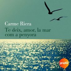 te deix, amor, la mar com a penyora (40 aniv.)-carme riera-9788429779066