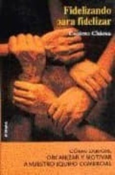 fidelizando para fidelizar: como dirigir, organizar y retener a nuestro equipo comercial (3ª ed.)-9788431324766