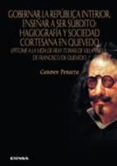 gobernar la republica interior, enseñar a ser subdito: hagiografi a y sociedad cortesana en quevedo-carmen peraita-9788431328566