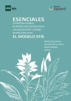 esenciales. estrategias flexibles de interaccion socioeducativa con adolescentes y jovenes en dificultad social. el modelo efis. (ebook)-alfredo lopez-muñoz-almudena garcia-martin-miguel melendro-9788436282566