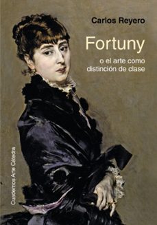 fortuny o el arte como distincion de clase-carlos reyero-9788437637266