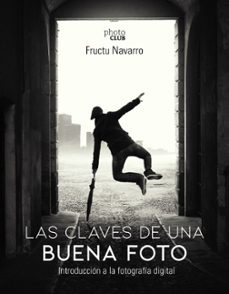 las claves de una buena foto: introduccion a la fotografia digital  (photoclub)-fructuoso navarro ros-9788441541566