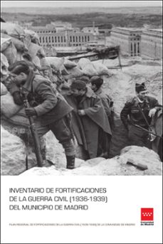 inventario de fortificaciones de la guerra civil (1936-1939) del municipio de madrid-9788445142066