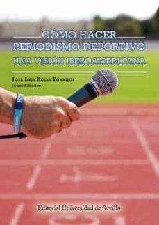 como hacer periodismo deportivo: una vision iberoamericana-jose luis rojas torrijos-9788447230266