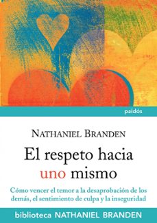el respeto hacia uno mismo: como vencer el temor a la desaprobaci on de los demas, el sentimiento de culpa y la inseguridad-9788449325366