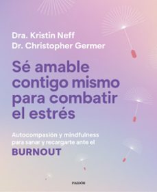 se amable contigo mismo para combatir el estres-kristin neff-9788449345166